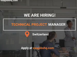 Hiring a Technical Project Manager in Switzerland, with Full Relocation Support and Visa Sponsorship, Apply Now