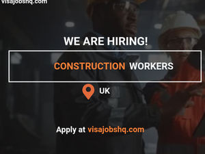 Now Hiring Construction Workers in the UK, with Visa Sponsorship, Apply Now