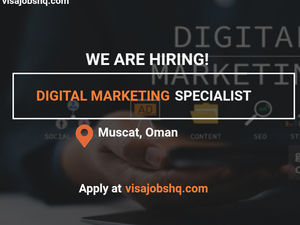Digital Marketing Specialist is needed in Muscat, with Relocation and Visa Sponsorship to Oman, apply now