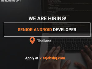 Senior Android Developer (Bangkok, Hybrid) (Visa and Relocation Package Provided)