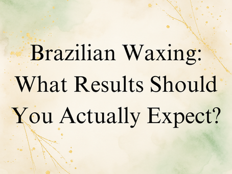 Brazilian Waxing: What Results Should You Actually Expect?