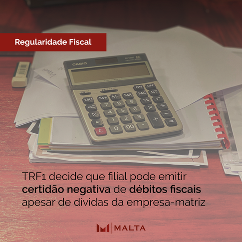 TRF1 decide que filial pode emitir certidão negativa de débitos fiscais apesar de dívidas da empresa