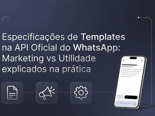 Especificações de Templates na API Oficial do WhatsApp: Marketing vs Utilidade explicados na prática