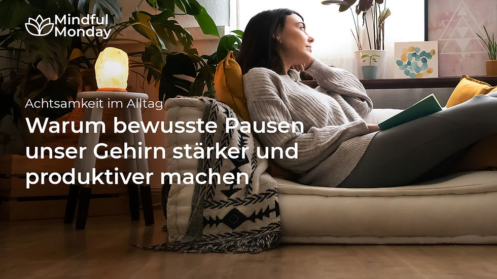Achtsamkeit im Alltag: Warum bewusste Pausen unser Gehirn stärker und produktiver machen