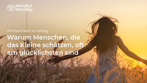 Achtsamkeit im Alltag: Warum Menschen, die das Kleine schätzen, oft am glücklichsten sind