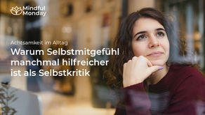 Achtsamkeit im Alltag: Warum Selbstmitgefühl manchmal hilfreicher ist als Selbstkritik