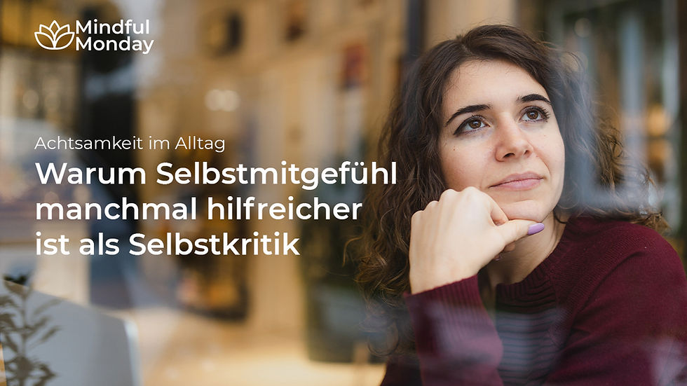 Achtsamkeit im Alltag: Warum Selbstmitgefühl manchmal hilfreicher ist als Selbstkritik