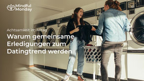 Achtsamkeit im Alltag: Warum gemeinsame Erledigungen zum Datingtrend werden