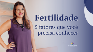 Fertilidade: 5 fatores que você precisa conhecer!