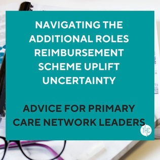 Navigating the Additional Roles Reimbursement Scheme Uplift Uncertainty - Advice for Primary Care Network Leaders