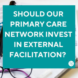 Should Our Primary Care Network (PCN) Invest in External Facilitation?