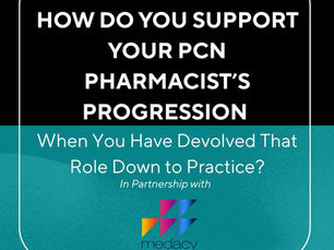 How Do You Support Your PCN Pharmacist’s Progression When You Have Devolved That Role Down to Practice?