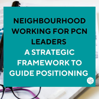 Neighbourhood Working for PCN Leaders | A Strategic Framework to Guide Positioning