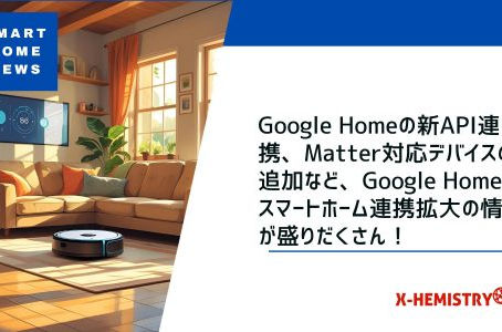 スマートホームニュース#71 Google Homeの新API連携、Matter対応デバイスの追加など、Google Homeのスマートホーム連携拡大の情報が盛りだくさん!
