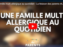 Interview " La Maison des Maternelles " Allergie alimentaire : Une famille Multi Allergique au quotidien