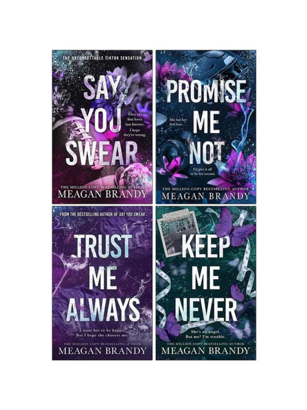 Meagan Brandy book series: Say You Swear, Promise Me Not, Trust Me Always, Keep Me Never