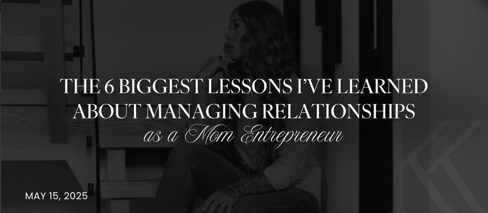 The 6 Biggest Lessons I’ve Learned About Managing Relationships as a Mom Entrepreneur