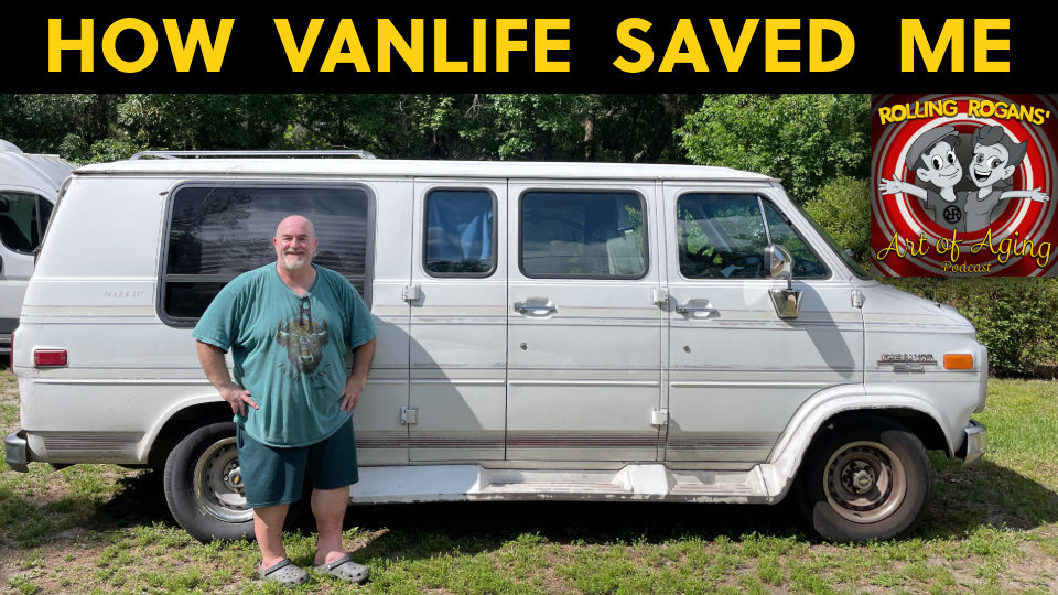 Smiling man stands beside a white Chevy van outdoors; banner reads HOW VANLIFE SAVED ME, with Rolling Rogans Art of Aging podcast logo.