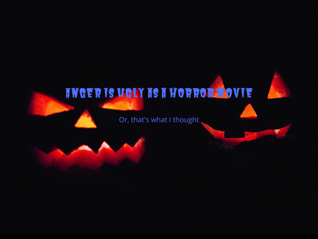 Anger is ugly as a horror movie