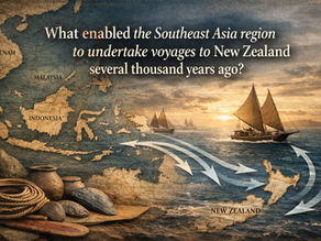 BLOG 1: What enabled the Southeast Asia region to undertake voyages to New Zealand several thousand years ago?