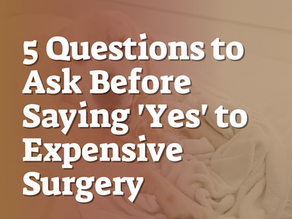 5 Questions to Ask Before Saying 'Yes' to Expensive Surgery