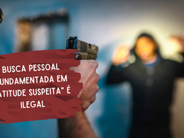 STJ - Busca pessoal fundamentada em "atitude suspeita" é ilegal