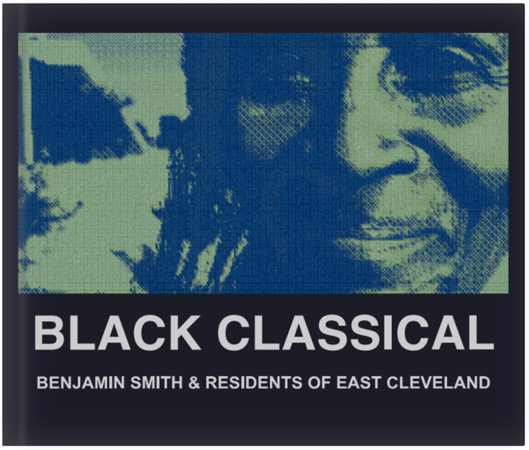 Black Classical, 2026. Artist’s book by Benjamin Smith. Conceived as an expanded book, the publication extends beyond the printed page through sound, portraiture, recorded voices and collective encounter—one movement within an evolving composition shaped through listening in East Cleveland.