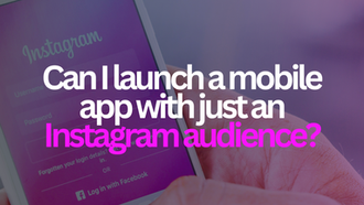 Can I launch a mobile app with just an Instagram audience?