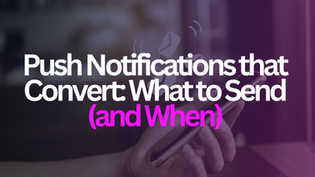 Push Notifications that Convert: What to Send (and When)