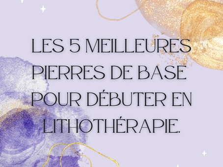 Les pierres indispensables pour débuter en lithothérapie