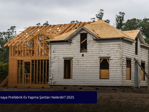 İmarlı Arsaya Prefabrik Ev Yapma Şartları Nelerdir? 2025