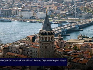 İstanbul’da Çelik Ev Yaptırmak Mantıklı mı? Ruhsat, Deprem ve Yapım Süreci