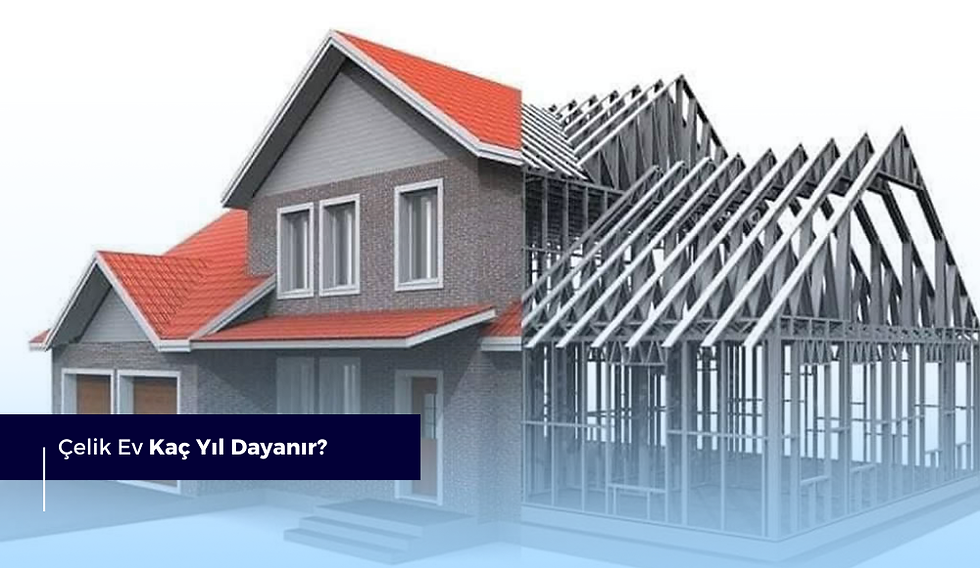 Çelik Ev Kaç Yıl Dayanır?