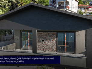 Kış Bahçesi, Teras, Garaj: Çelik Evlerde Ek Yapılar Nasıl Planlanır? Esnek Yapılar, Sınırsız Seçenekler