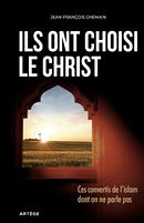Couverture du livre de Jean-François Chemin, Ils ont choisi le Christ, récits de conversion de l'islam au christianisme