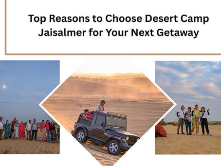 Top Reasons to Choose Desert Camp Jaisalmer for Your Next Getaway