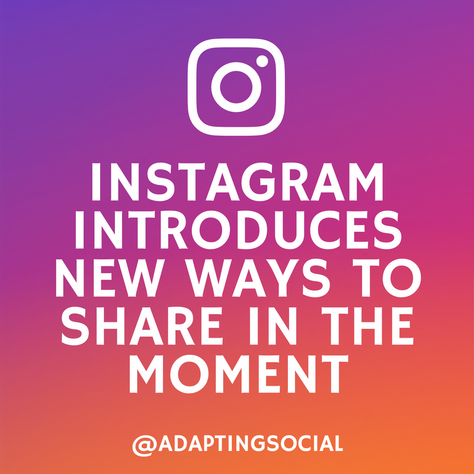 Instagram Introduces New Ways To Share In The Moment!