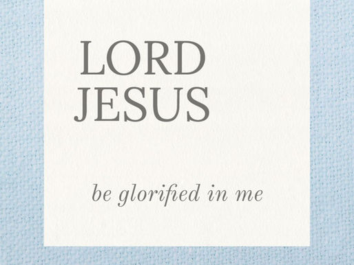 “LORD, Be Glorified in me”