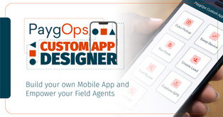PaygOps Custom App Designer: Build your own Mobile App and Empower your Field Agents