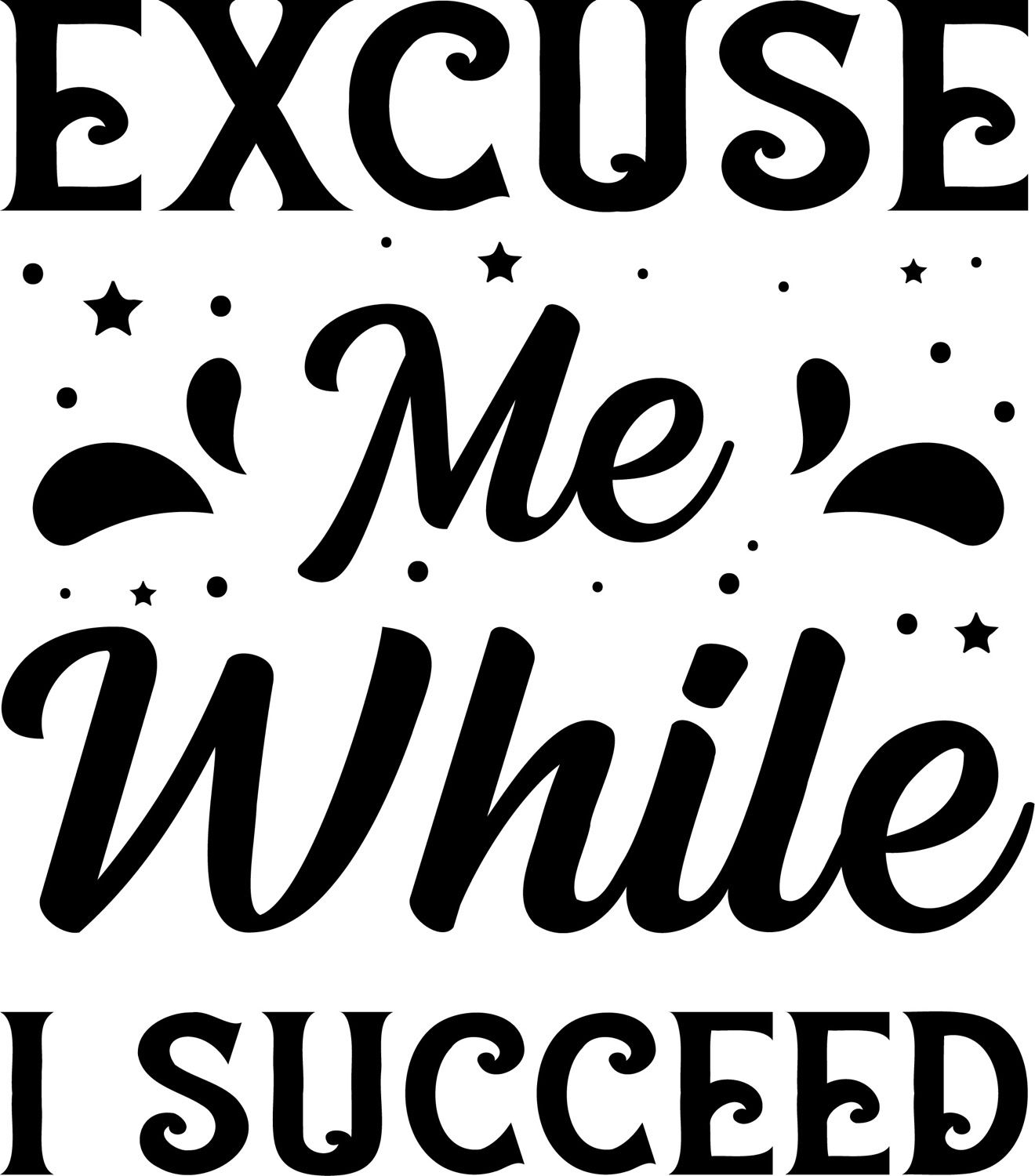 Excuse Me While I Succeed
