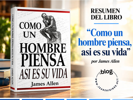 RESUMEN | "COMO UN HOMBRE PIENSA, ASÍ ES SU VIDA", por James Allen