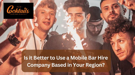 Is it Better to Use a Mobile Bar Hire Company Based in Your Region?
