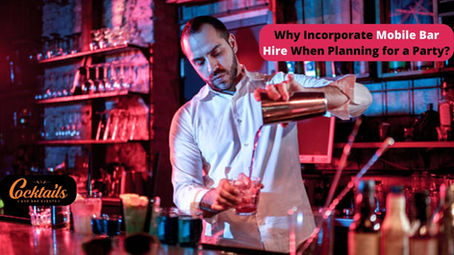 Why Incorporate Mobile Bar Hire When Planning for a Party?