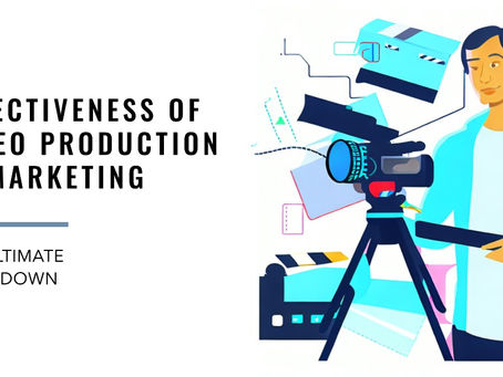 Effectiveness of Video Production in Marketing: The Ultimate Breakdown