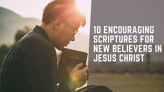 10 Encouraging Scriptures for New Believers in Jesus Christ