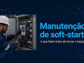 Manutenção de soft-starter: o que fazer antes de trocar o equipamento