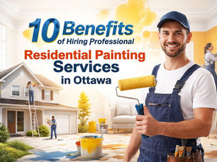 10 Benefits of Hiring Professional Residential Painting Services Ottawa