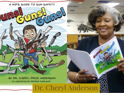 Interview with Dr. Cheryl Price Anderson New Author
Guns! Guns! Guns! A Kid’s Guide to Gun Safety.