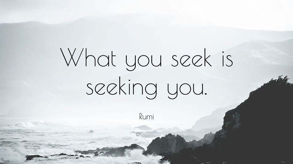 What You Seek...Is Seeking You