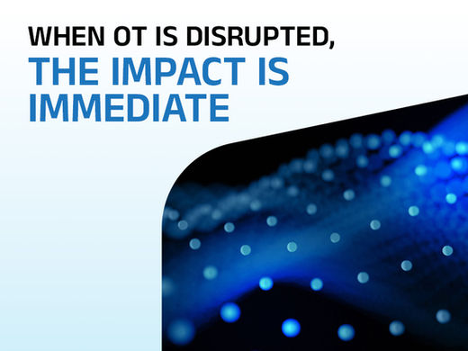 When OT Is Disrupted, the Impact Is Immediate